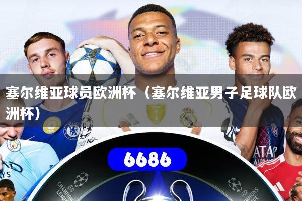 塞尔维亚球员欧洲杯（塞尔维亚男子足球队欧洲杯）