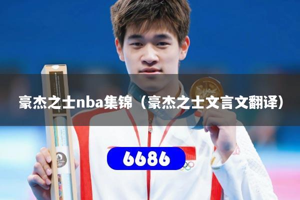 详细阅读:豪杰之士nba集锦(豪杰之士文言文翻译) 豪杰之士nba集锦(豪杰之士文言文翻译)