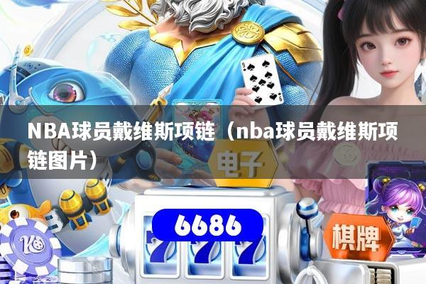 NBA球员戴维斯项链(nba球员戴维斯项链图片)