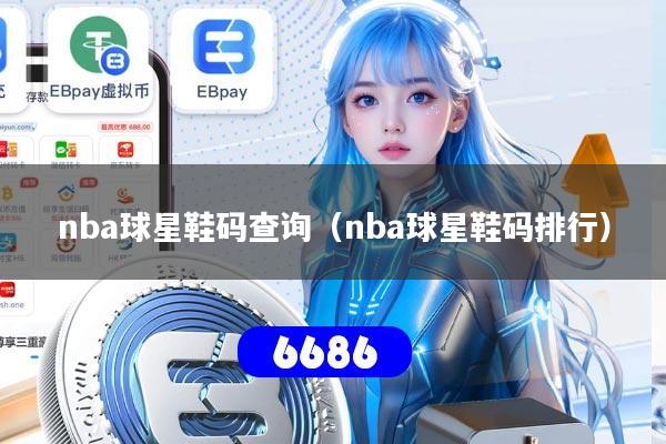 nba球星鞋码查询(nba球星鞋码排行)