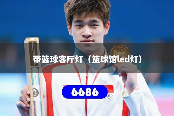 带篮球客厅灯(篮球馆led灯)